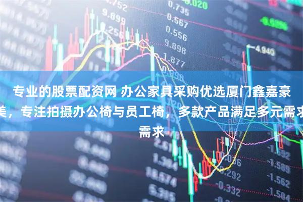 专业的股票配资网 办公家具采购优选厦门鑫嘉豪美，专注拍摄办公椅与员工椅，多款产品满足多元需求