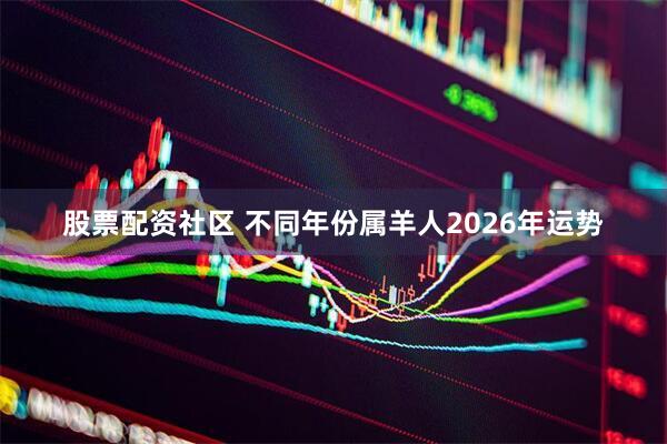 股票配资社区 不同年份属羊人2026年运势